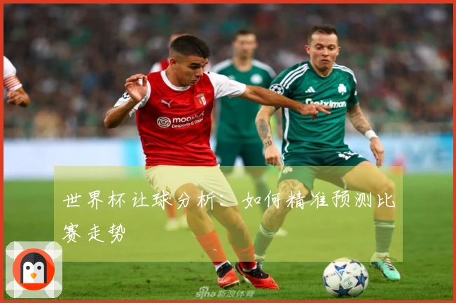 世界杯让球分析：如何精准预测比赛走势
