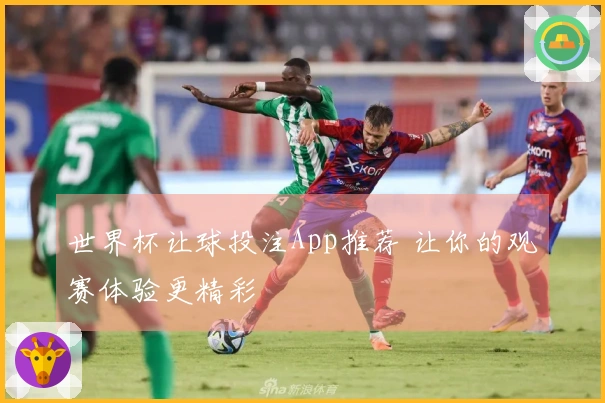 世界杯让球投注App推荐 让你的观赛体验更精彩