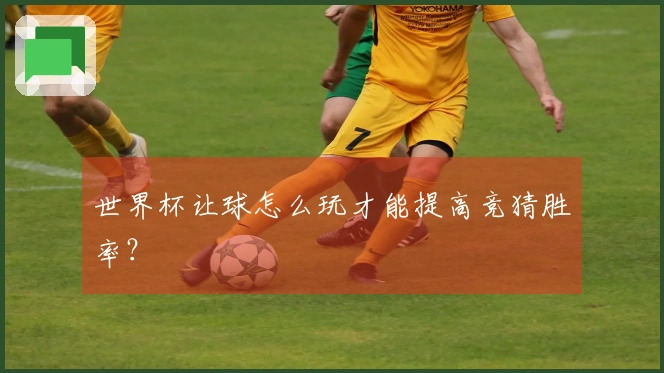 世界杯让球怎么玩才能提高竞猜胜率？